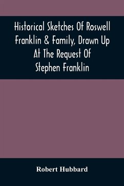Historical Sketches Of Roswell Franklin & Family, Drawn Up At The Request Of Stephen Franklin - Hubbard, Robert