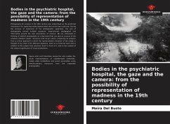 Bodies in the psychiatric hospital, the gaze and the camera: from the possibility of representation of madness in the 19th century - Del Busto, Meira