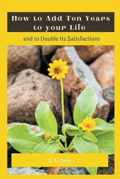 How to Add Ten Years to your Life and to Double Its Satisfactions - Curry, S S