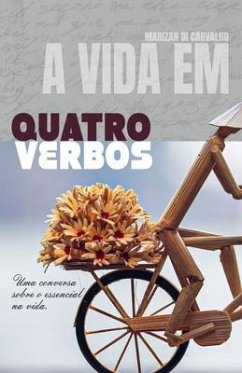 A Vida Em Quatro Verbos: (Uma conversa sobre o essencial na vida) - Carvalho, Marizan Di