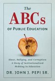 The ABCs of Public Education: Abuse, Bullying, and Corruption: A Story of Institutionalized Mobbing in Education