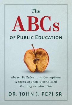 The ABCs of Public Education: Abuse, Bullying, and Corruption: A Story of Institutionalized Mobbing in Education - Pepi Sr. John J.