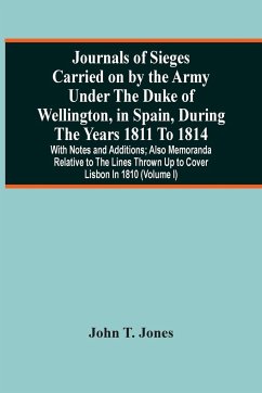 Journals Of Sieges Carried On By The Army Under The Duke Of Wellington, In Spain, During The Years 1811 To 1814 - T. Jones, John