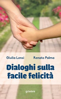 Dialoghi sulla facile felicità - Palma, Renato; Lensi, Giulia