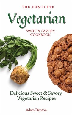 The Complete Vegetarian Sweet & Savory Cookbook - Denton, Adam