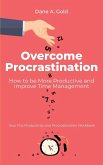 Overcome Procrastination - How to be More Productive and Improve Time Management