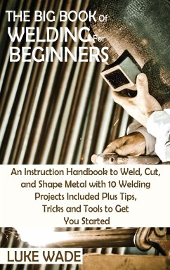 The Big Book of Welding for Beginners - Wade, Luke