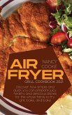 Air Fryer Grill Cookbook 2021: Discover How Simple and Quick You Can Prepare Juicy, Healthy And Delicious Dishes For The Whole Family To Fry, Grill,