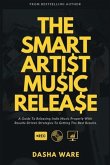 The Smart Artist Music Release: A Guide To Releasing Indie Music Properly With Results-Driven Strategies To Getting The Best Results.