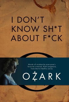 I Don't Know Sh*t about F*ck: The Official Ozark Guide to Life by Ruth Langmore (TV Gifts) - Insight Editions; Langmore, Ruth