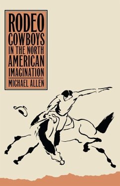 Rodeo Cowboys in the North American Imagination - Allen, Michael