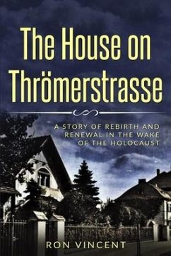 The House on Thrömerstrasse: A Story of Rebirth and Renewal in the Wake of the Holocaust - Vincent, Ron