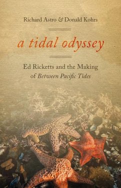 A Tidal Odyssey: Ed Ricketts and the Making of Between Pacific Tides - Astro, Richard; Kohrs, Donald