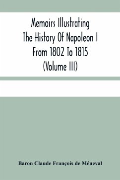 Memoirs Illustrating The History Of Napoleon I From 1802 To 1815 (Volume Iii) - Claude François de Méneval, Baron