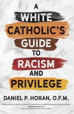 A White Catholic's Guide to Racism and Privilege - Horan, Daniel P