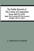 The Public Records Of The Colony Of Connecticut From 1665 To 1678; With The Journal Of The Council Of War, 1675 To 1678