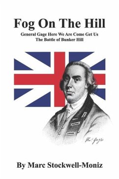 Fog On The Hill: General Gage Here We Are Come Get Us - The Battle Of Bunker Hill - Stockwell-Moniz, Marc Jesse