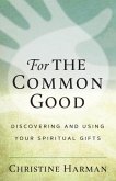 For The Common Good: Discovering and Using Your Spiritual Gifts