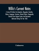 Willis'S Current Notes; A Series Of Articles On Antiquities, Biography, Decoldry, History, Language, Literature, Natural History, Tapography Selected From Original Letters And Documents Addressed During The Year 1856