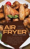 Air Fryer Grill Mastery: Finally, The Ultimate And Complete Cookbook, For Busy People, Master The Main Skills Of Quick And Easy Barbecue Air Fr