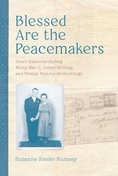 Blessed Are the Peacemakers: Small Histories During World War II, Letter Writing, and Family History Methodology - Rumsey, Suzanne Kesler