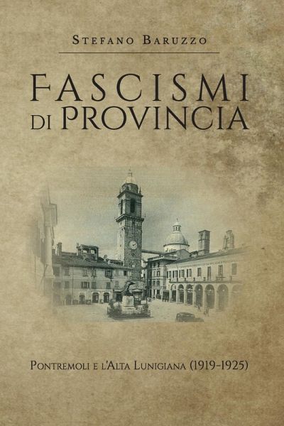 Fascismi di provincia. Pontremoli e l'Alta Lunigiana (1919-1925) Fascismi di provincia. Pontremoli e l'Alta Lunigiana (1919-1925)