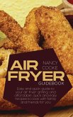 Air Fryer Guidebook: Easy and Quick Guide To Your Air Fryer Grilling, And Affordable, Quick And Easy Recipes To Cook With Family And Friend