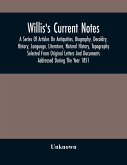 Willis'S Current Notes; A Series Of Articles On Antiquities, Biography, Decoldry, History, Language, Literature, Natural History, Tapography Selected From Original Letters And Documents Addressed During The Year 1851