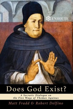 Does God Exist? A Socratic Dialogue on the Five Ways of Thomas Aquinas - Fradd, Matthew; Delfino, Robert