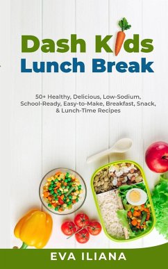 Dash Kids Lunch Break 50+ Healthy, Delicious, Low-Sodium, School-Ready, Easy-to-Make, Breakfast, Snack, & Lunch-Time Recipes - Iliana, Eva