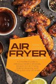 Air Fryer Cookbook for Beginners: A Simplified Guide to Delicious, Healthy and Easy Recipes for Air Frying, Baking, Roasting, And Grilling with Your A