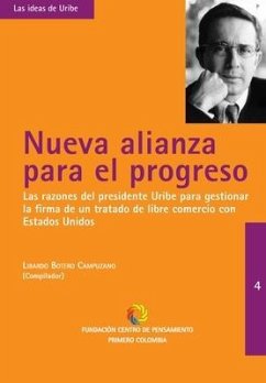 Nueva Alianza Para El Progreso: Las razones del presidente Uribe para gestionar la firma del Tratado de Libre Comercio con los Estados Unidos. - Botero Campuzano, Libardo