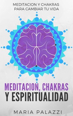 Meditacion, Chakras y Espiritualidad: Meditacion y Chakras para cambiar tu vida (eBook, ePUB) - Palazzi, Maria