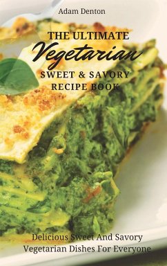 The Ultimate Vegetarian Sweet & Savory Recipe Book - Denton, Adam