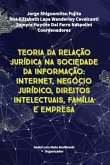 Teoria Da Relação Jurídica Na Sociedade Da Informação: Internet, Negócio Jurídico, Direitos Intelectuais, Família e Empresa