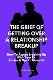 The Grief Of Getting Over A Relationship Breakup: How To Accept Breaking Up With Your Ex   Advice And Tips To Move On (Relationships) (eBook, ePUB)
