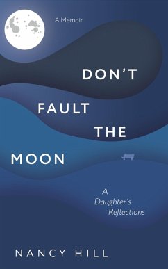 Don't Fault the Moon: A Daughter's Reflections (eBook, ePUB) - Hill, Nancy