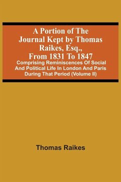 A Portion Of The Journal Kept By Thomas Raikes, Esq., From 1831 To 1847 - Raikes, Thomas