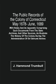 The Public Records Of The Colony Of Connecticut May 1678- June, 1689; With Notes And An Appendix Comprising Such Documents From The State Archives, And Other Sources, As Illustrate The History Of The Colony During The Administration Of Sir Edmund Andros