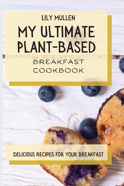 My Ultimate Plant-Based Breakfast Cookbook - Mullen, Lily