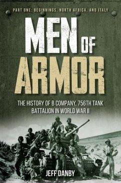 Men of Armor - The History of B Company, 756th Tank Battalion in World War II: Part One: Beginnings, North Africa, and Italy - Danby, Jeff
