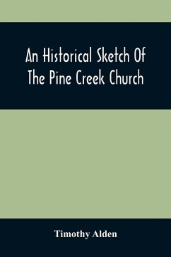 An Historical Sketch Of The Pine Creek Church: With A Biographical Notice Of The Late Rev. Joseph Stockton, A.M. - Alden, Timothy