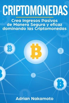 Cover Criptomonedas: Crea Ingresos Pasivos de Manera Segura y eficaz dominando las Criptomonedas (eBook, ePUB)
