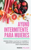 Ayuno Intermitente para Mujeres: Pierde peso, cultiva tu cuerpo y siéntete esplendida con esta dieta fenomenal (eBook, ePUB)