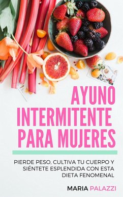 Ayuno Intermitente para Mujeres: Pierde peso, cultiva tu cuerpo y siéntete esplendida con esta dieta fenomenal (eBook, ePUB) - Palazzi, Maria