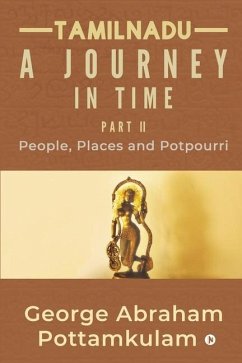 Tamilnadu A Journey in Time Part II: People, Places and Potpourri - George Abraham Pottamkulam