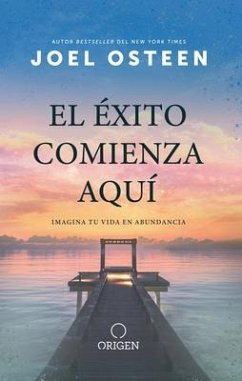 El Éxito Comienza Aquí Imagina Tu Vida En Abundancia / The Abundance Mindset: S Uccess Starts Here - Osteen, Joel