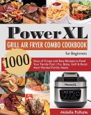 PowerXL Grill Air Fryer Combo Cookbook for Beginners: 1000 Days of Crispy and Easy Recipes to Feed Your Family Fast Fry, Bake, Grill & Roast Most Want