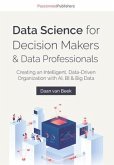 Data Science for Decision Makers & Data Professionals: Creating an Intelligent, Data-Driven Organization with AI, BI & Big Data