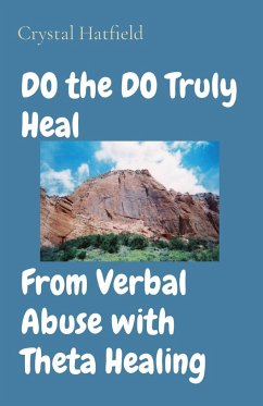 DO the DO Truly Heal From Verbal Abuse with Theta Healing - Hatfield, Crystal
